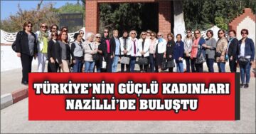 Türkiye’nin Güçlü Kadınları Nazilli’de Buluştu