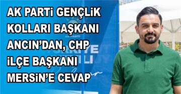AK Parti Gençlik Kolları Başkanı Ancın’dan CHP İlçe Başkanı Mersin’e cevap