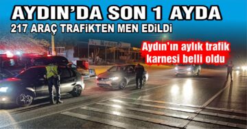 Aydın’da 1 ayda 217 araç trafikten men edildi