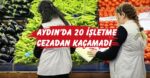 Aydın’da 20 işletme cezadan kaçamadı