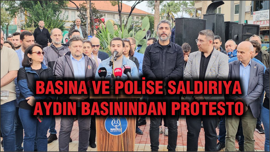 BASINA VE POLİSE SALDIRIYA AYDIN BASININDAN PROTESTO